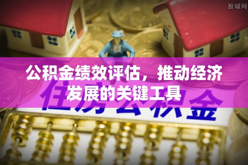 应县公积金绩效评估，推动经济发展的关键工具