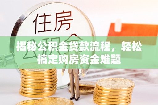 应县揭秘公积金贷款流程，轻松搞定购房资金难题