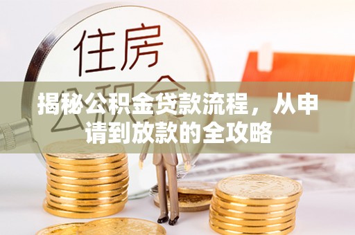 应县揭秘公积金贷款流程，从申请到放款的全攻略