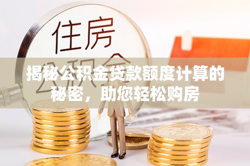 应县揭秘公积金贷款额度计算的秘密，助您轻松购房
