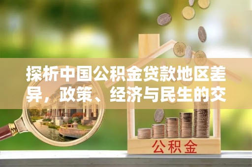 应县探析中国公积金贷款地区差异，政策、经济与民生的交织影响