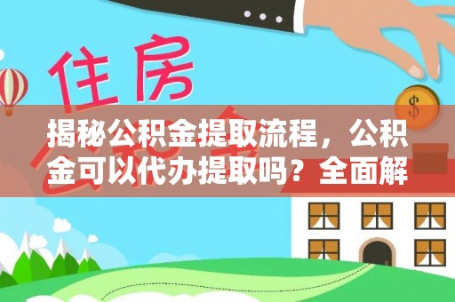 应县揭秘公积金提取流程，公积金可以代办提取吗？全面解析与实用指南