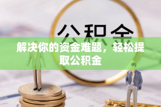应县解决你的资金难题，轻松提取公积金