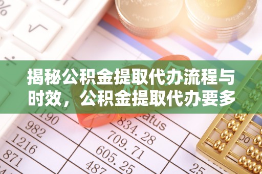 应县揭秘公积金提取代办流程与时效，公积金提取代办要多久不再神秘