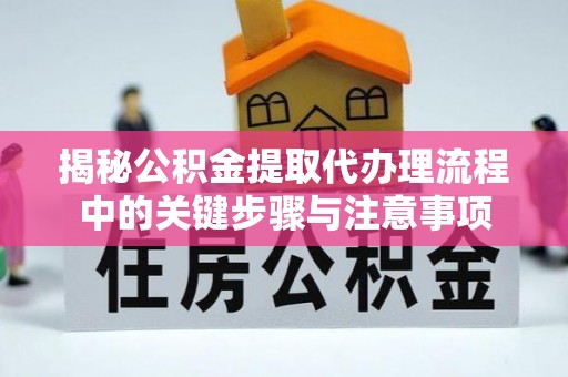 应县揭秘公积金提取代办理流程中的关键步骤与注意事项