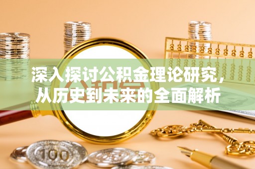 应县深入探讨公积金理论研究，从历史到未来的全面解析