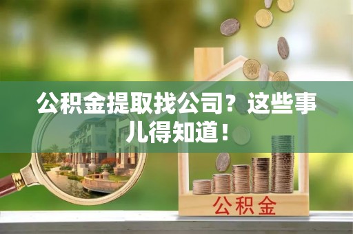 应县公积金提取找公司？这些事儿得知道！