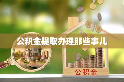 应县公积金提取办理那些事儿