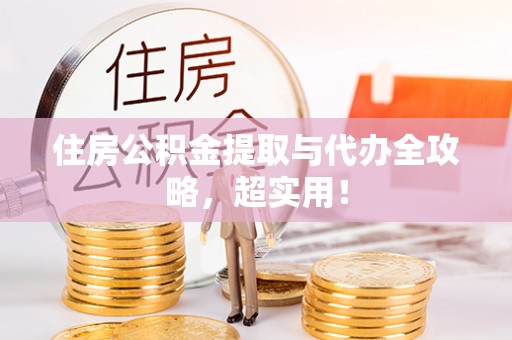 应县住房公积金提取与代办全攻略，超实用！