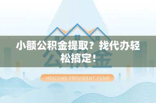 应县小额公积金提取？找代办轻松搞定！