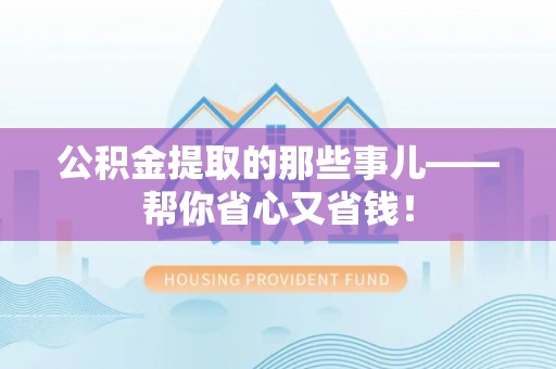 应县公积金提取的那些事儿——帮你省心又省钱！