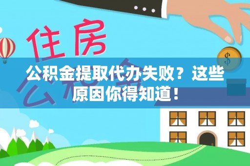 应县公积金提取代办失败？这些原因你得知道！