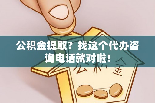 应县公积金提取？找这个代办咨询电话就对啦！