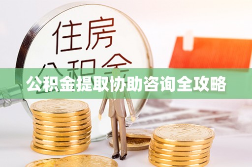 应县公积金提取协助咨询全攻略