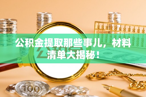应县公积金提取那些事儿，材料清单大揭秘！