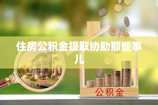 应县住房公积金提取协助那些事儿