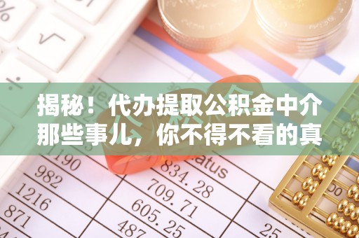 应县揭秘！代办提取公积金中介那些事儿，你不得不看的真相