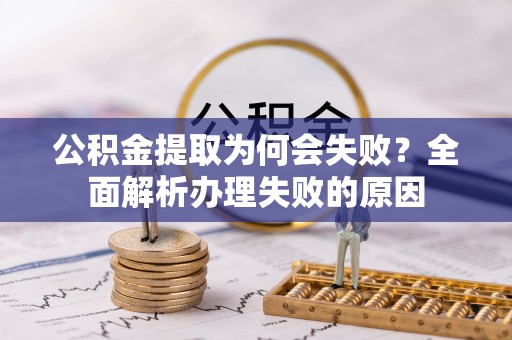 应县公积金提取为何会失败？全面解析办理失败的原因