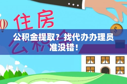 应县公积金提取？找代办办理员准没错！