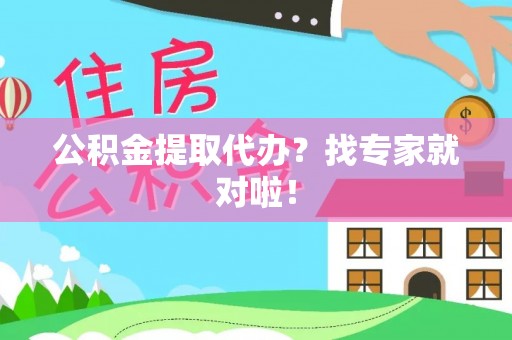 应县公积金提取代办？找专家就对啦！