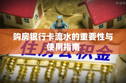 应县购房银行卡流水的重要性与使用指南