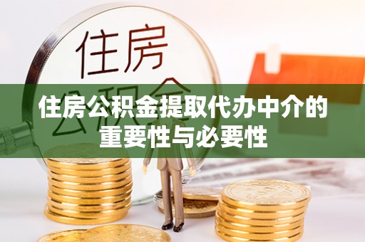应县住房公积金提取代办中介的重要性与必要性