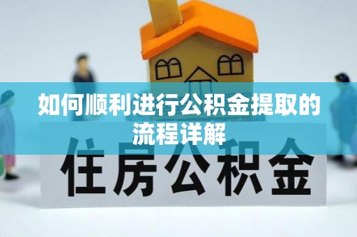应县如何顺利进行公积金提取的流程详解
