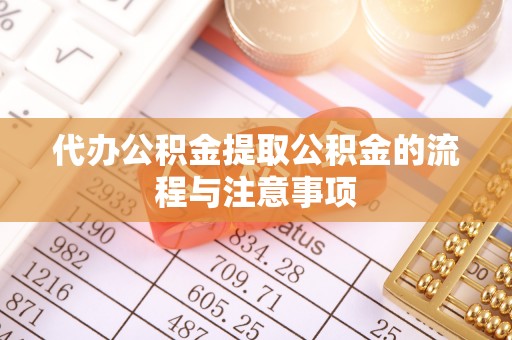 应县代办公积金提取公积金的流程与注意事项
