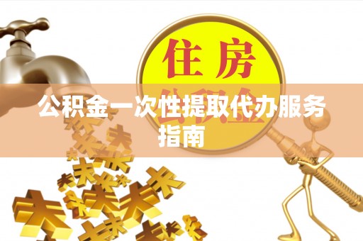 应县公积金一次性提取代办服务指南