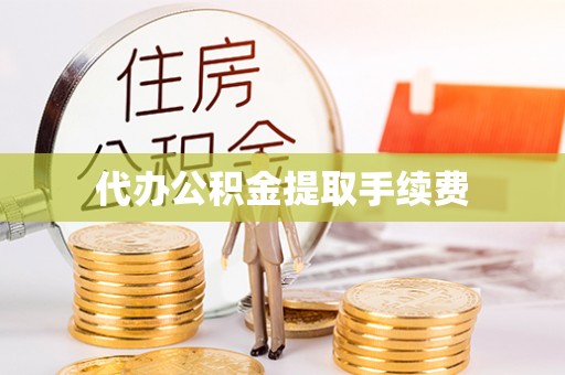 应县代办公积金提取手续费