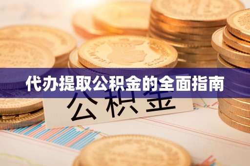 应县代办提取公积金的全面指南