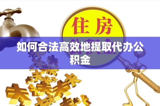 应县如何合法高效地提取代办公积金