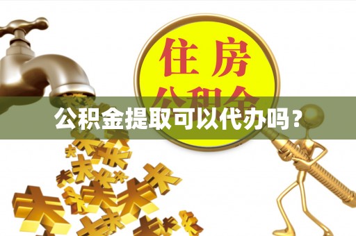 应县公积金提取可以代办吗？