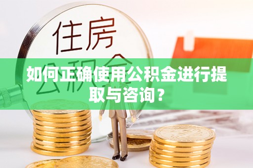 应县如何正确使用公积金进行提取与咨询？