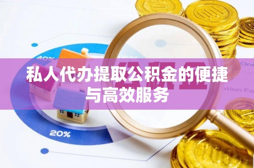 应县私人代办提取公积金的便捷与高效服务