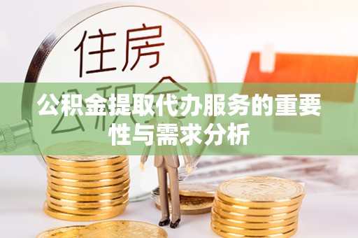 应县公积金提取代办服务的重要性与需求分析