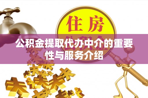 应县公积金提取代办中介的重要性与服务介绍