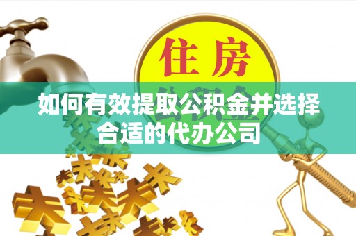 应县如何有效提取公积金并选择合适的代办公司