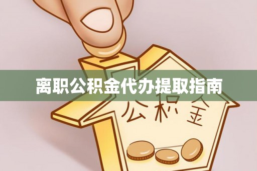 应县离职公积金代办提取指南