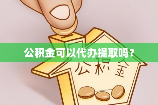 应县公积金可以代办提取吗？