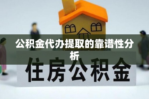 应县公积金代办提取的靠谱性分析